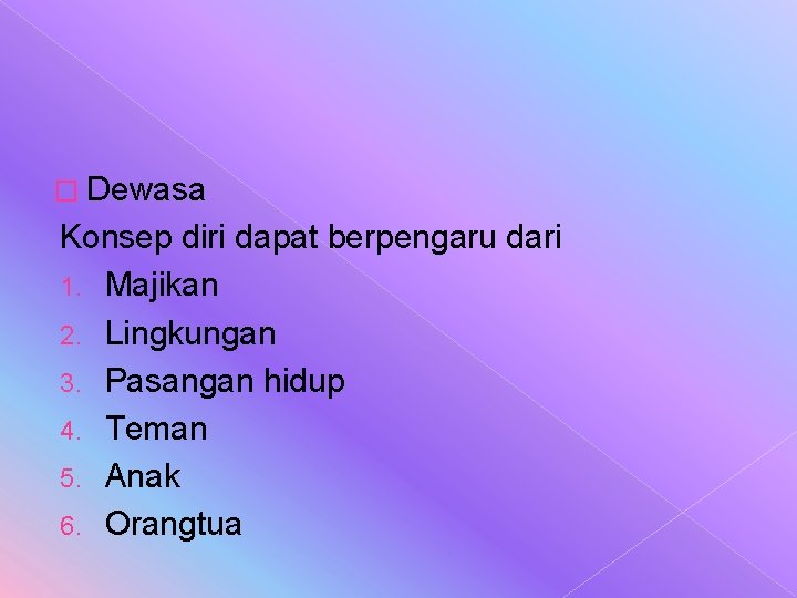 � Dewasa Konsep diri dapat berpengaru dari 1. Majikan 2. Lingkungan 3. Pasangan hidup � Dewasa Konsep diri dapat berpengaru dari 1. Majikan 2. Lingkungan 3. Pasangan hidup