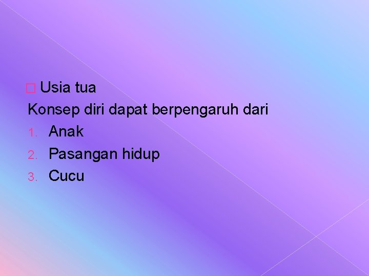 � Usia tua Konsep diri dapat berpengaruh dari 1. Anak 2. Pasangan hidup 3. � Usia tua Konsep diri dapat berpengaruh dari 1. Anak 2. Pasangan hidup 3.