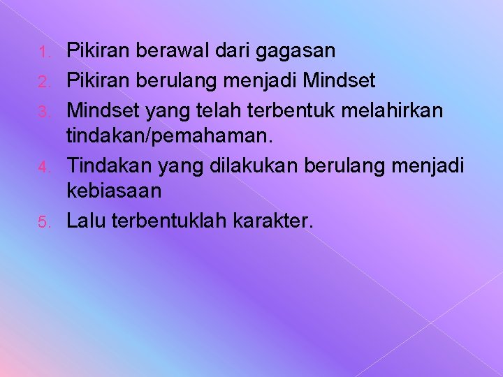 1. 2. 3. 4. 5. Pikiran berawal dari gagasan Pikiran berulang menjadi Mindset yang