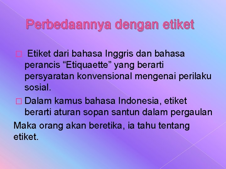 Perbedaannya dengan etiket Etiket dari bahasa Inggris dan bahasa perancis “Etiquaette” yang berarti persyaratan Perbedaannya dengan etiket Etiket dari bahasa Inggris dan bahasa perancis “Etiquaette” yang berarti persyaratan