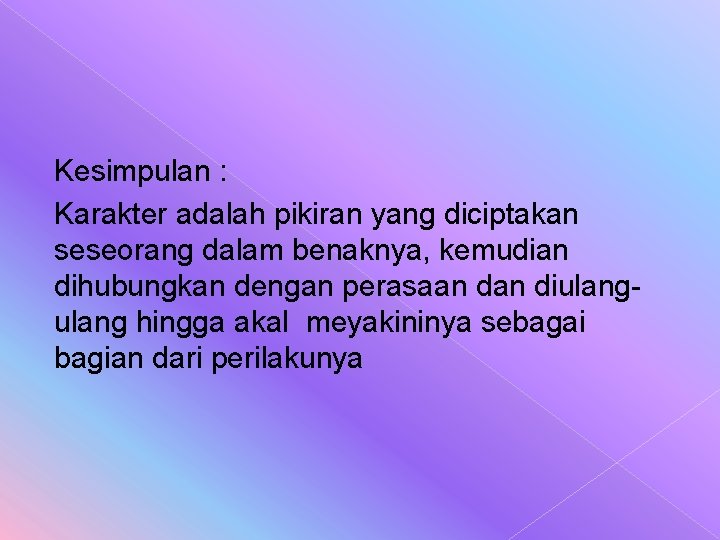 Kesimpulan : Karakter adalah pikiran yang diciptakan seseorang dalam benaknya, kemudian dihubungkan dengan perasaan Kesimpulan : Karakter adalah pikiran yang diciptakan seseorang dalam benaknya, kemudian dihubungkan dengan perasaan