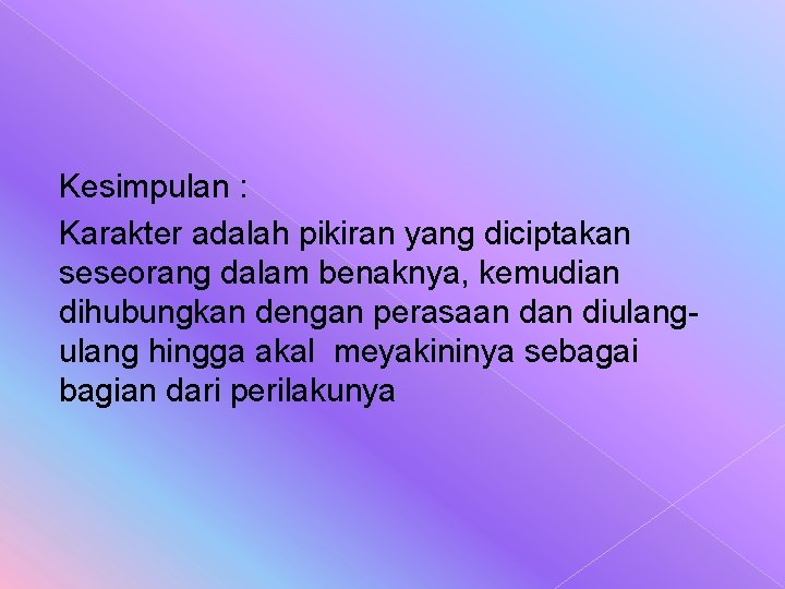 Kesimpulan : Karakter adalah pikiran yang diciptakan seseorang dalam benaknya, kemudian dihubungkan dengan perasaan