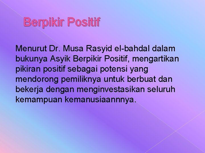 Berpikir Positif Menurut Dr. Musa Rasyid el-bahdal dalam bukunya Asyik Berpikir Positif, mengartikan pikiran