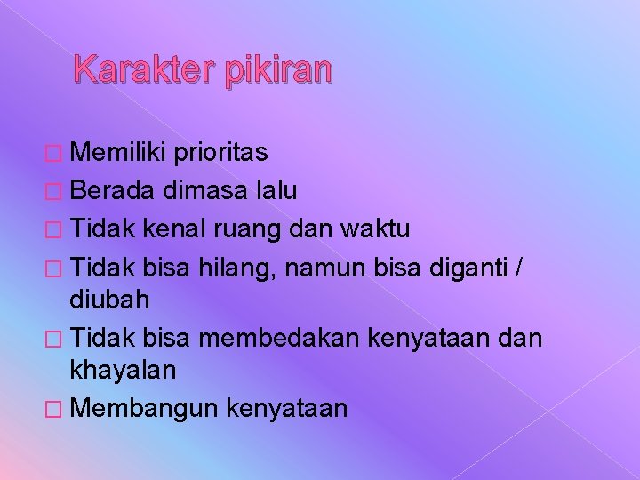 Karakter pikiran � Memiliki prioritas � Berada dimasa lalu � Tidak kenal ruang dan