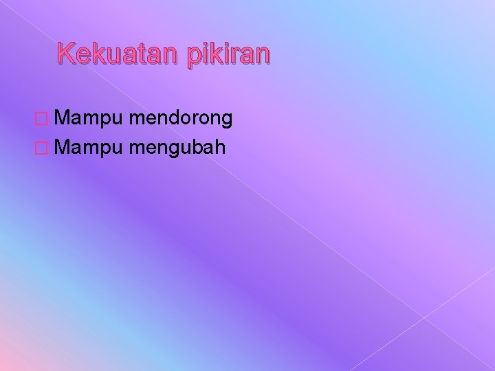 Kekuatan pikiran � Mampu mendorong � Mampu mengubah 