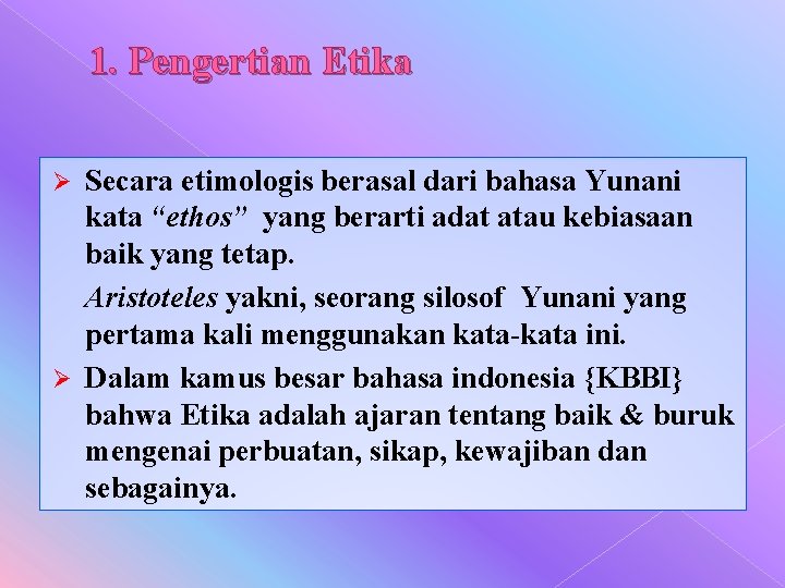 1. Pengertian Etika Secara etimologis berasal dari bahasa Yunani kata “ethos” yang berarti adat