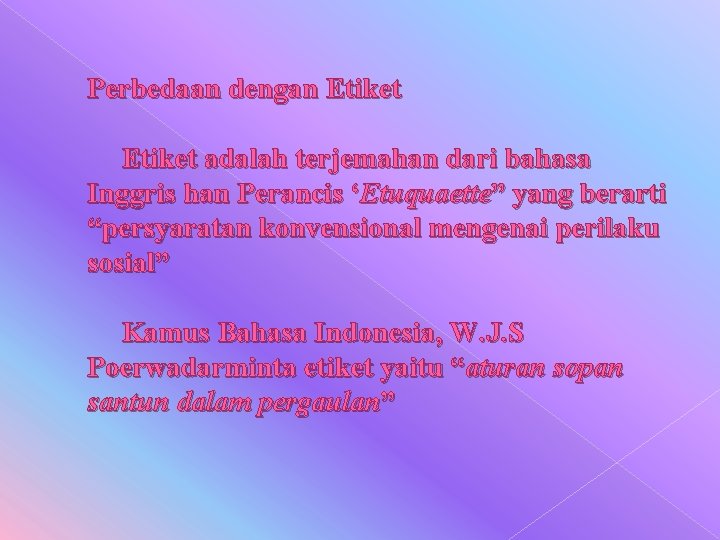 Perbedaan dengan Etiket adalah terjemahan dari bahasa Inggris han Perancis ‘Etuquaette” yang berarti “persyaratan