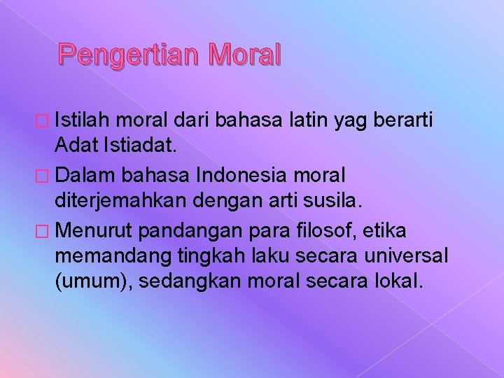 Pengertian Moral � Istilah moral dari bahasa latin yag berarti Adat Istiadat. � Dalam