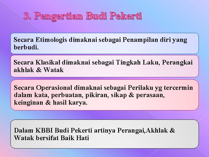 3. Pengertian Budi Pekerti Secara Etimologis dimaknai sebagai Penampilan diri yang berbudi. Secara Klasikal