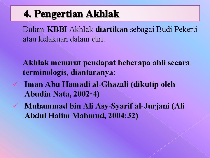 4. Pengertian Akhlak Dalam KBBI Akhlak diartikan sebagai Budi Pekerti atau kelakuan dalam diri.