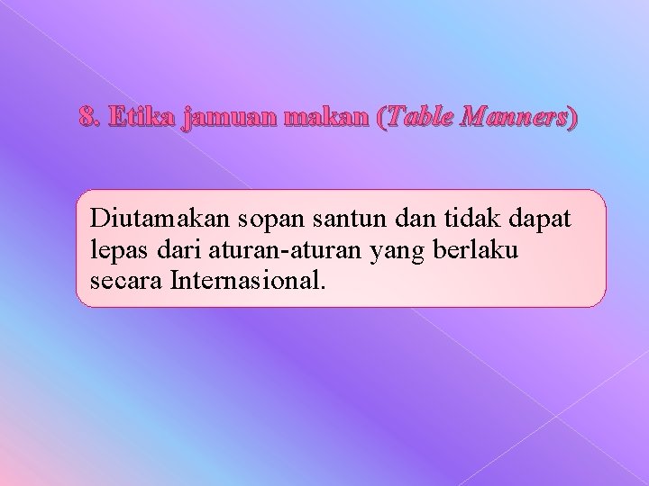 8. Etika jamuan makan (Table Manners) Diutamakan sopan santun dan tidak dapat lepas dari