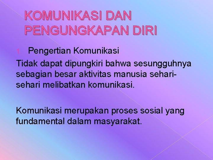KOMUNIKASI DAN PENGUNGKAPAN DIRI Pengertian Komunikasi Tidak dapat dipungkiri bahwa sesungguhnya sebagian besar aktivitas KOMUNIKASI DAN PENGUNGKAPAN DIRI Pengertian Komunikasi Tidak dapat dipungkiri bahwa sesungguhnya sebagian besar aktivitas