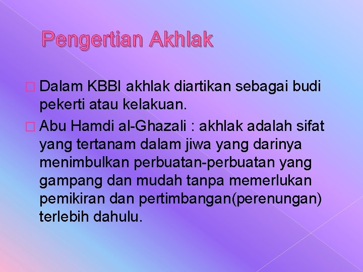 Pengertian Akhlak � Dalam KBBI akhlak diartikan sebagai budi pekerti atau kelakuan. � Abu