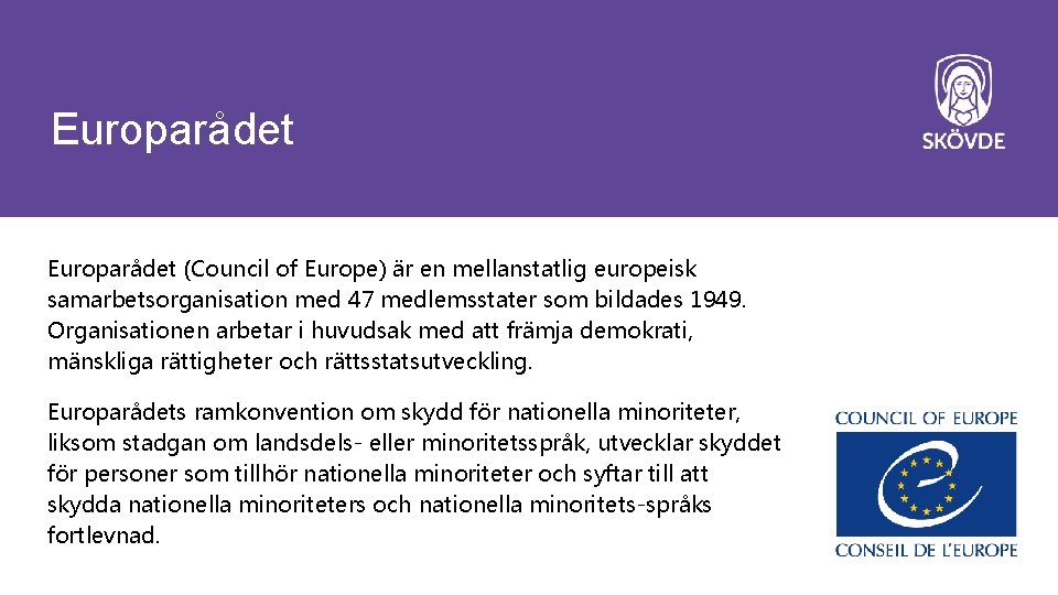 Europarådet (Council of Europe) är en mellanstatlig europeisk samarbetsorganisation med 47 medlemsstater som bildades