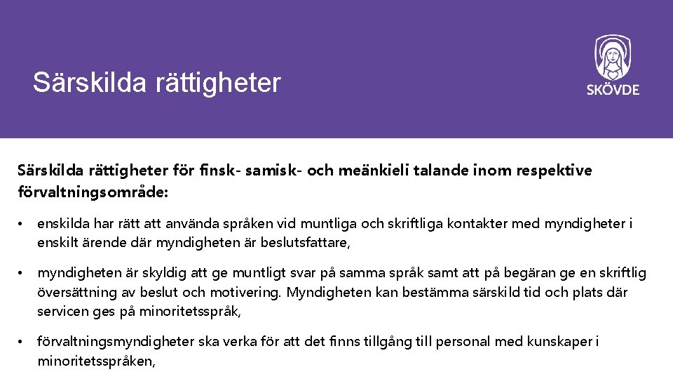 Särskilda rättigheter för finsk- samisk- och meänkieli talande inom respektive förvaltningsområde: • enskilda har