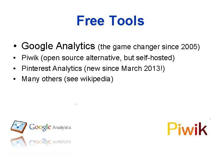 Free Tools • Google Analytics (the game changer since 2005) • Piwik (open source