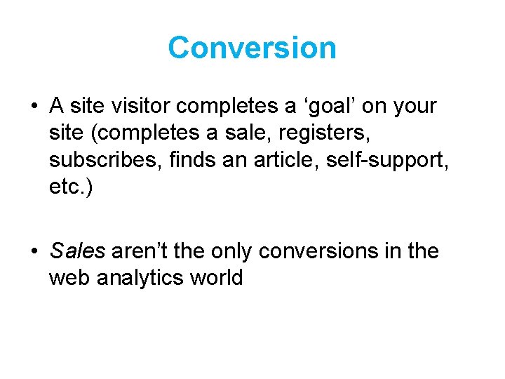 Conversion • A site visitor completes a ‘goal’ on your site (completes a sale,