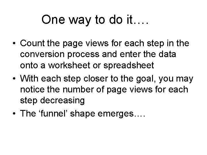 One way to do it…. • Count the page views for each step in