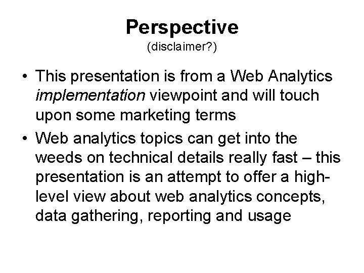 Perspective (disclaimer? ) • This presentation is from a Web Analytics implementation viewpoint and