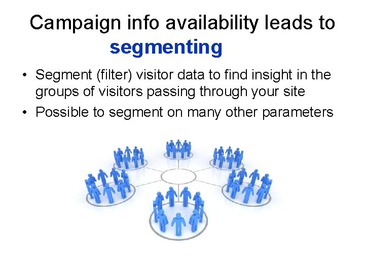 Campaign info availability leads to segmenting • Segment (filter) visitor data to find insight