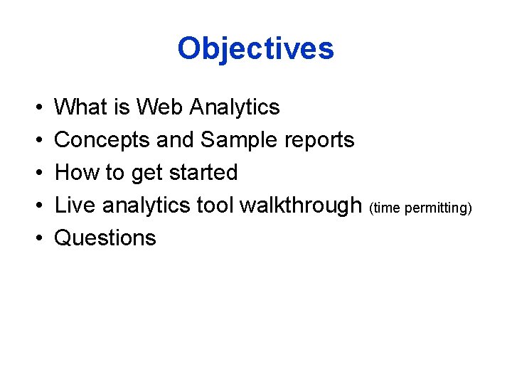 Objectives • • • What is Web Analytics Concepts and Sample reports How to