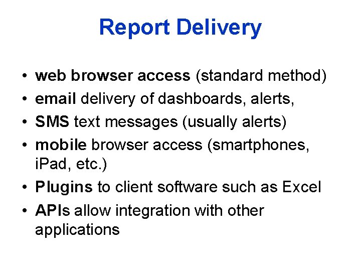 Report Delivery • • web browser access (standard method) email delivery of dashboards, alerts,