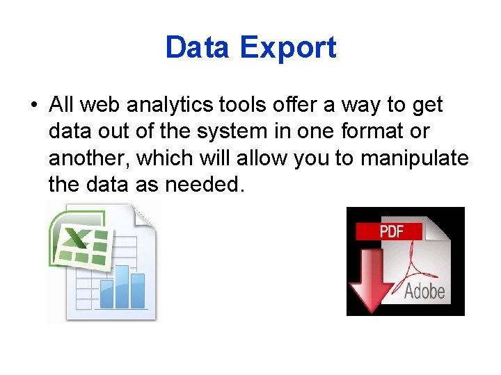 Data Export • All web analytics tools offer a way to get data out