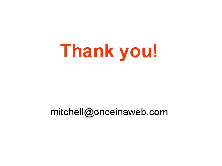 Thank you! mitchell@onceinaweb. com 