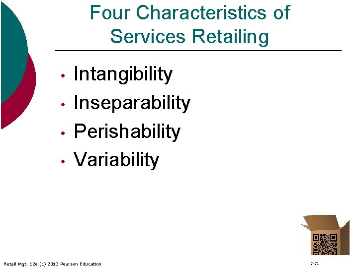 Four Characteristics of Services Retailing • • Intangibility Inseparability Perishability Variability Retail Mgt. 12
