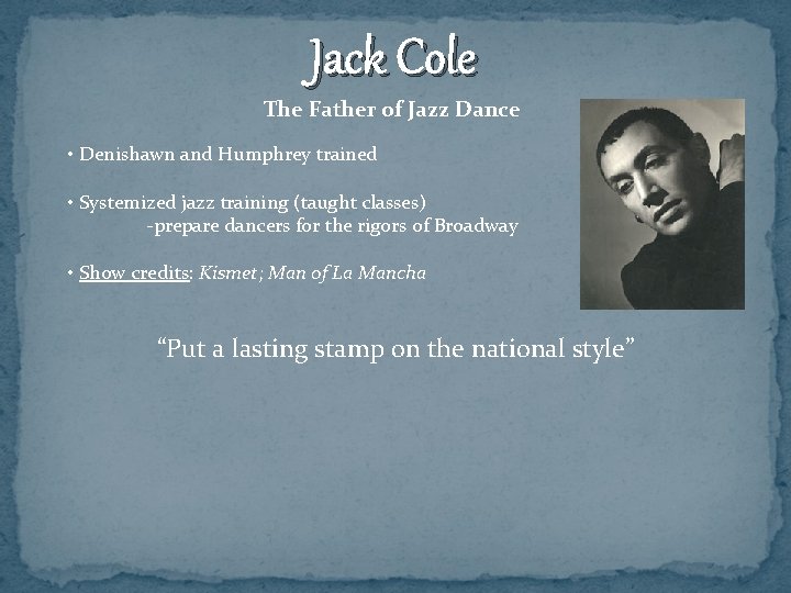 Jack Cole The Father of Jazz Dance • Denishawn and Humphrey trained • Systemized