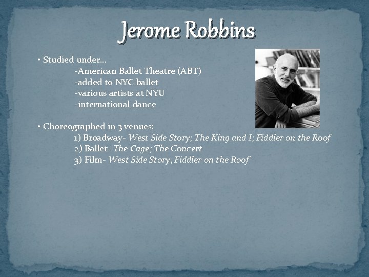 Jerome Robbins • Studied under… -American Ballet Theatre (ABT) -added to NYC ballet -various