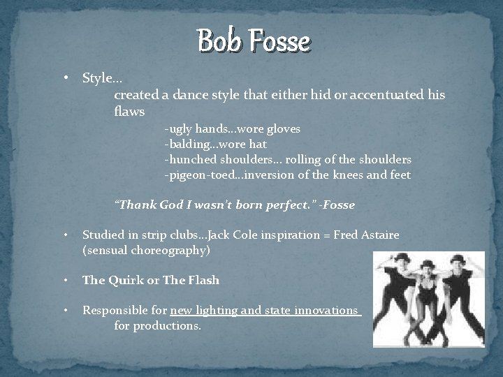 Bob Fosse • Style… created a dance style that either hid or accentuated his