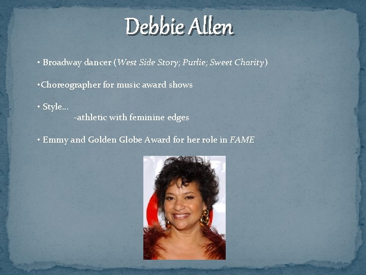 Debbie Allen • Broadway dancer (West Side Story; Purlie; Sweet Charity) • Choreographer for