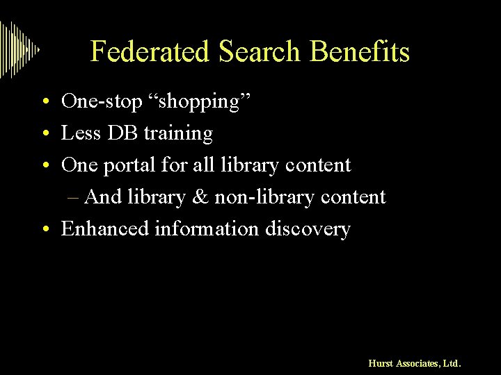 Federated Search Benefits • One-stop “shopping” • Less DB training • One portal for