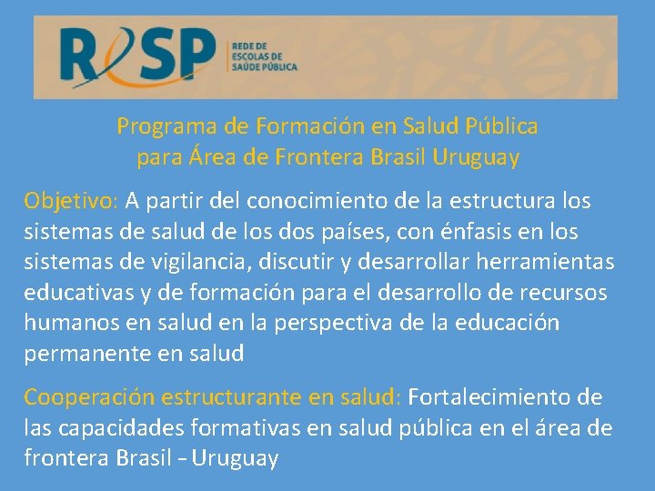 Programa de Formación en Salud Pública para Área de Frontera Brasil Uruguay Objetivo: A