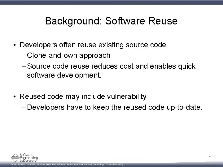 Background: Software Reuse • Developers often reuse existing source code. – Clone-and-own approach –