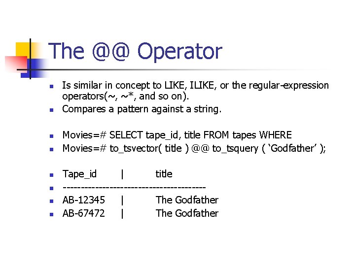 The @@ Operator n n n n Is similar in concept to LIKE, ILIKE,