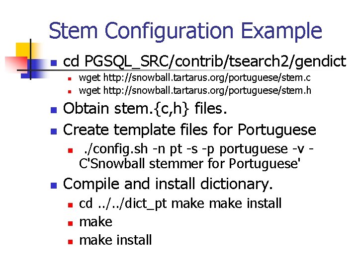 Stem Configuration Example n cd PGSQL_SRC/contrib/tsearch 2/gendict n n Obtain stem. {c, h} files.