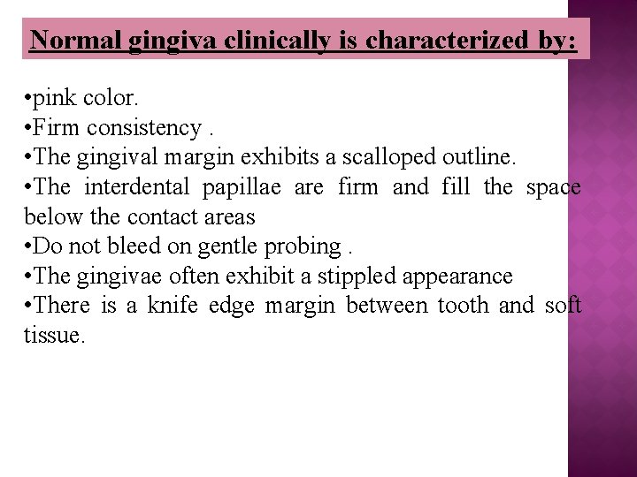 Normal gingiva clinically is characterized by: • pink color. • Firm consistency. • The