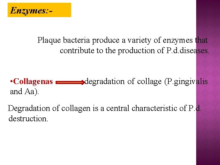 Enzymes: Plaque bacteria produce a variety of enzymes that contribute to the production of