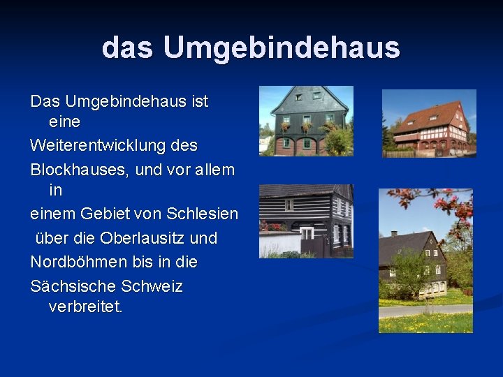 das Umgebindehaus Das Umgebindehaus ist eine Weiterentwicklung des Blockhauses, und vor allem in einem