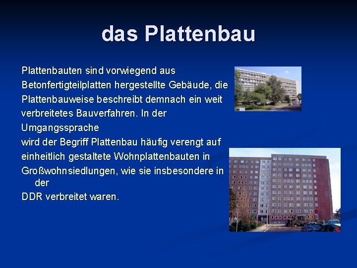 das Plattenbauten sind vorwiegend aus Betonfertigteilplatten hergestellte Gebäude, die Plattenbauweise beschreibt demnach ein weit