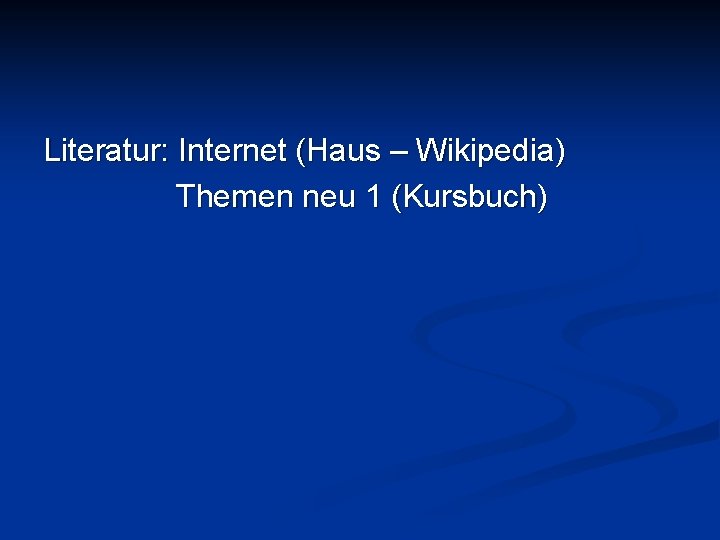 Literatur: Internet (Haus – Wikipedia) Themen neu 1 (Kursbuch) 