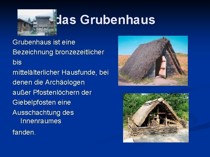 das Grubenhaus ist eine Bezeichnung bronzezeitlicher bis mittelälterlicher Hausfunde, bei denen die Archäologen außer