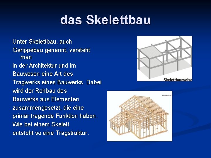das Skelettbau Unter Skelettbau, auch Gerippebau genannt, versteht man in der Architektur und im