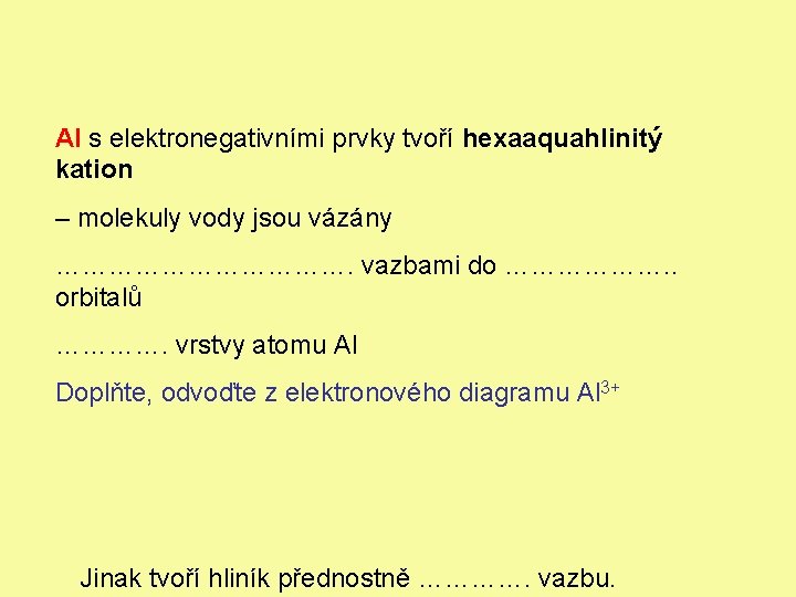 Al s elektronegativními prvky tvoří hexaaquahlinitý kation – molekuly vody jsou vázány ………………. vazbami