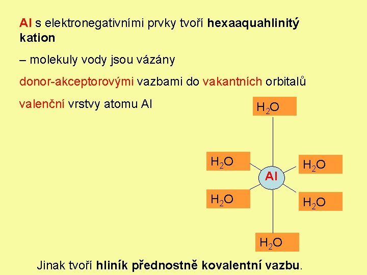 Al s elektronegativními prvky tvoří hexaaquahlinitý kation – molekuly vody jsou vázány donor-akceptorovými vazbami