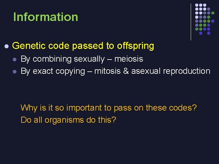 Information l Genetic code passed to offspring l l By combining sexually – meiosis