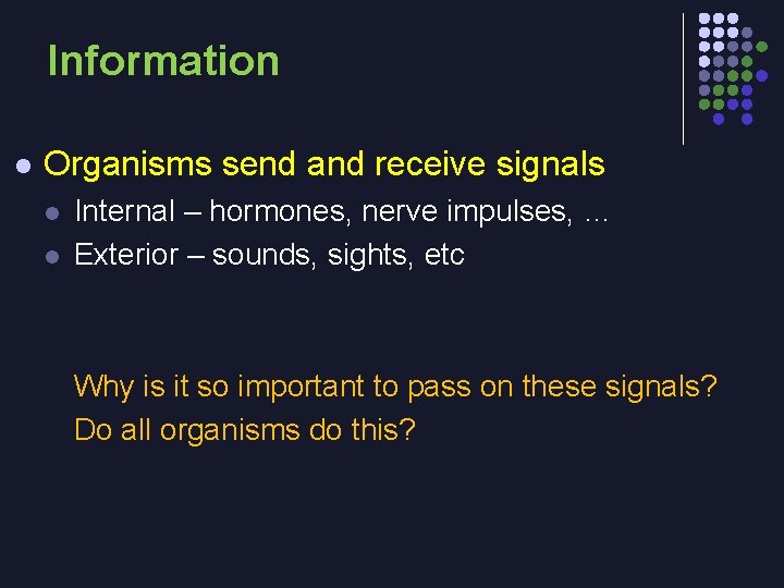 Information l Organisms send and receive signals l l Internal – hormones, nerve impulses,