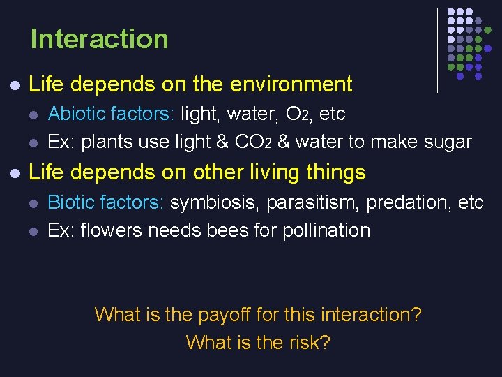 Interaction l Life depends on the environment l l l Abiotic factors: light, water,